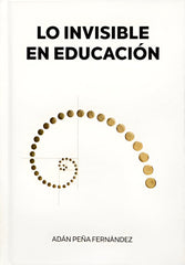 LO INVISIBLE EN EDUCACIÓN I PEÑA FERNÁNDEZ, ADÁN I Ediciones Descubrir I 9788409596607