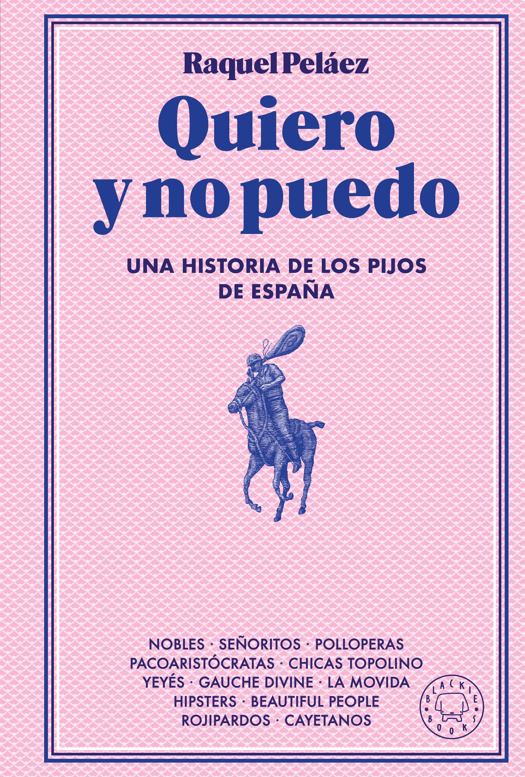 Quiero y no puedo: Una historia de los pijos de España (Blackie Books) 9788410025233