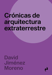 CRONICAS DE ARQUITECTURA EXTRATERRESTRE I Jimenez Moreno,David I Asimetricas I 9788410065901