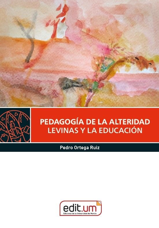 PEDAGOGIA DE LA ALTERIDAD LEVINAS Y LA EDUCACION | ORTEGA RUIZ, PEDRO | UNIVERSIDAD DE MURCIA | 9788410172562