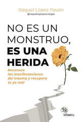 NO ES UN MONSTRUO ES UNA HERIDA | LOPEZ PAVON (@RAQUELOPEZPSICOLOGIA), RAQ | KITAERU LIBROS | 9788410428263