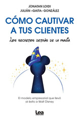 COMO CAUTIVAR A TUS CLIENTES | JONATAN LOIDI & GAITA | LEA EDITORIAL | 9788410523340