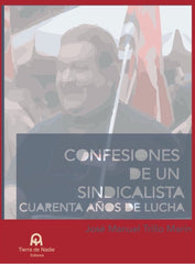 CONFESIONES DE UN SINDICALISTA CUARENTA AÑOS DE LUCHA | TRILLO MARIN,JOSE MANUEL | TIERRA DE NADIE | 9788412258677