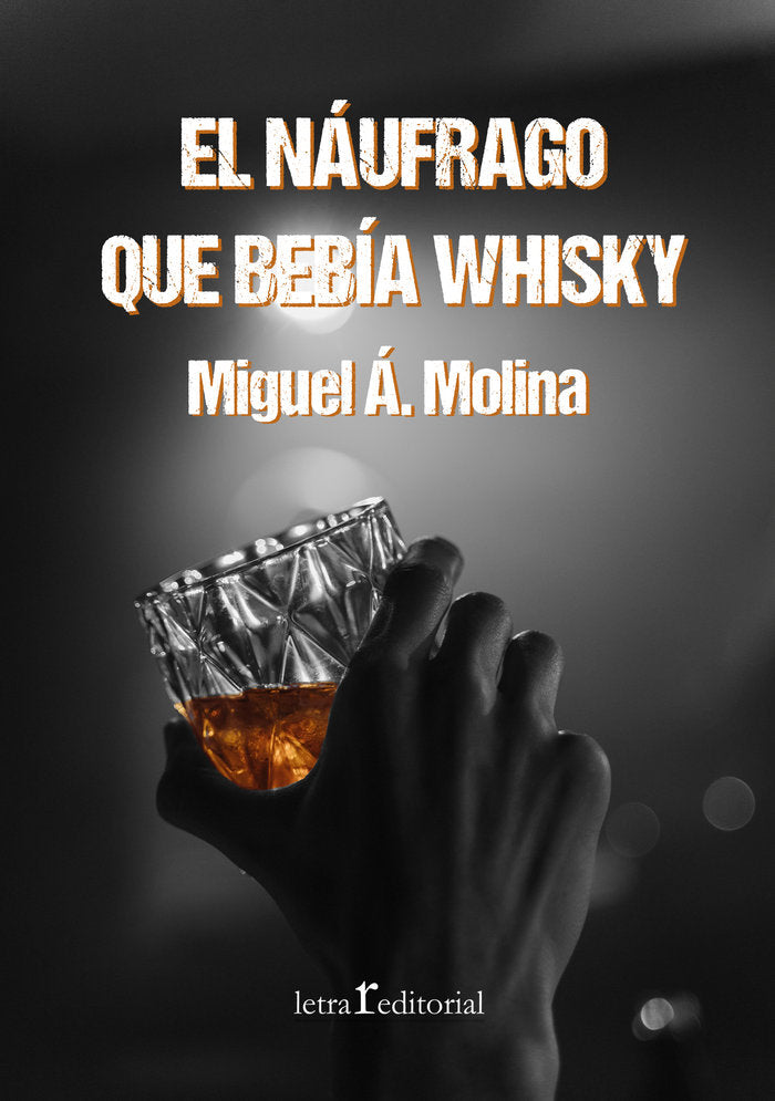 EL NÁUFRAGO QUE BEBÍA WHISKY I Molina López, Miguel Ángel I Editorial Letra r I 9788412311181