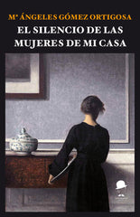 EL SILENCIO DE LAS MUJERES DE MI CASA I Gómez Ortigosa, María Ángeles I La Fea Burguesía Ediciones I 9788412526264