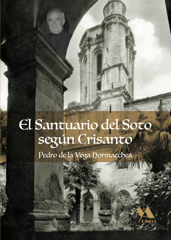 EL SANTUARIO DEL SOTO, SEGÚN CRISANTO I Vega Hormaechea, Pedro de la I MyA Libros I 9788412583410