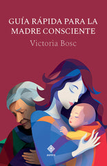 GUÍA RÁPIDA PARA LA MADRE CONSCIENTE I Bosc, Victoria I Aurora I 9788412734867