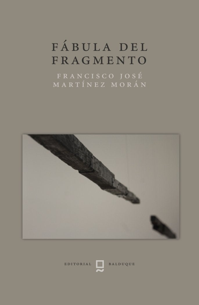 FÁBULA DEL FRAGMENTO I MARTÍNEZ MORÁN, FRANCISCO JOSÉ I Editorial Balduque S.L. I 9788412764895