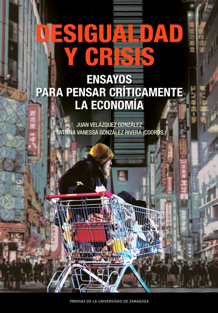 DESIGUALDAD Y CRISIS ENSAYOS PARA PENSAR CRITICAMENTE LA EC | VELAZQUEZ GONZALEZ, JUAN/GONZALEZ RIVERA | PRENSA UNIVERSITARIA ZARAGOZA | 9788413406800