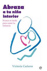 ABRAZA A TU NIÑO INTERIOR | CADARSO, VICTORIA | ESFERA DE LOS LIBROS | 9788413849577