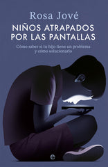 NIÑOS ATRAPADOS POR LAS PANTALLAS | JOVE, ROSA | ESFERA DE LOS LIBROS | 9788413849751