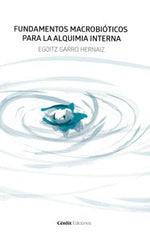FUNDAMENTOS MACROBIOTICOS PARA LA ALQUIMIA INTERNA I Garro Hernaiz, Egoitz I Cenlit Hualde Alfaro I 9788416791439