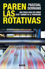 PAREN LAS ROTATIVAS | SERRANO,PASCUAL | FOCA | 9788416842445