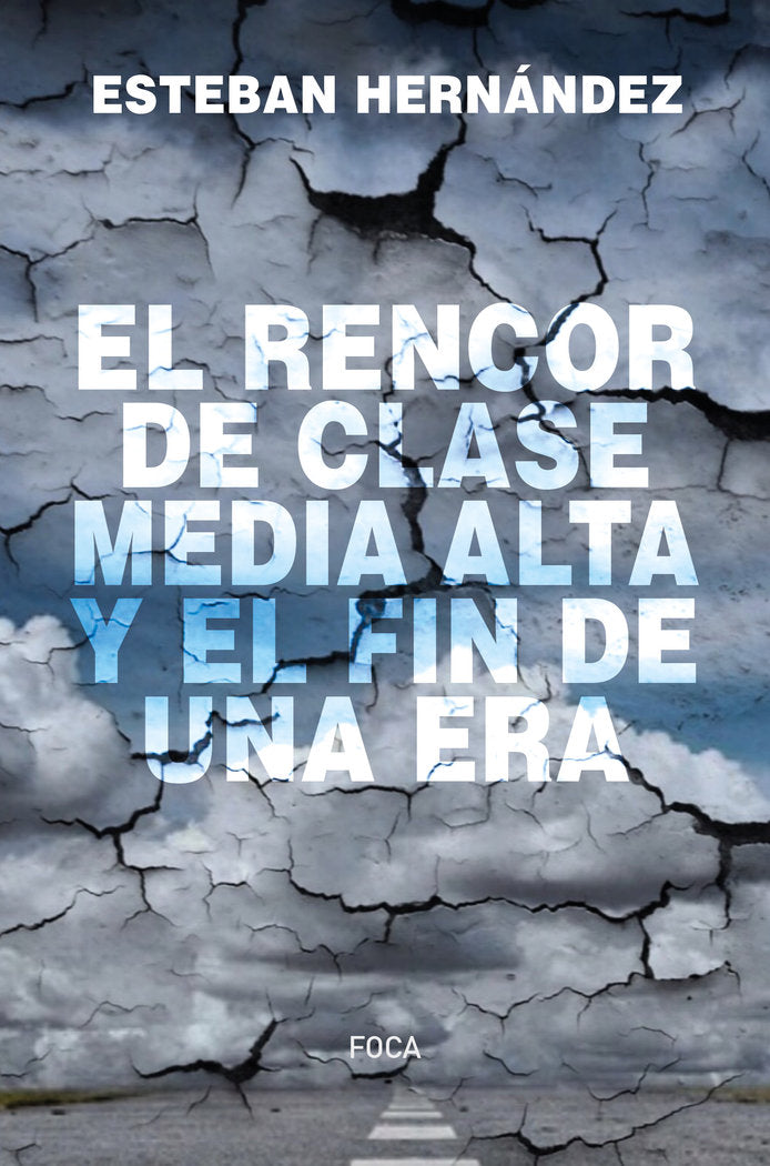 EL RENCOR DE CLASE MEDIA ALTA Y EL FIN DE UNA ERA I Hernández Jiménez, Esteban I Foca Ediciones y Distribuciones Generales S.L. I 9788416842810