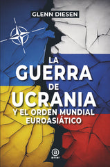 LA GUERRA DE UCRANIA Y EL ORDEN MUNDIAL EUROASIÁTICO I Diesen, Glenn I Foca Ediciones y Distribuciones Generales S.L. I 9788416842964