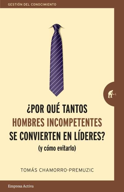 POR QUE TANTOS HOMBRES INCOMPETENTES SE CONVIERTEN EN LIDER | CHAMORRO-PREMUZIC, TOMAS | EMPRESA ACTIVA | 9788416997244