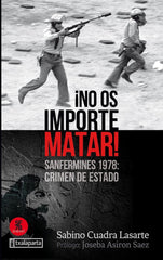 NO OS IMPORTE MATAR SANFERMINES 1978 CRIMEN DE ESTADO | CUADRA LASARTE,SABINO | TXALAPARTA | 9788417065928