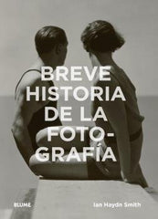 BREVE HISTORIA DE LA FOTOGRAFÍA I Haydn Smith, Ian I BLUME (Naturart) I 9788417254407