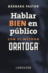 HABLAR BIEN EN PUBLICO CON EL METODO ORATOGA | PASTOR ARTIGUES, BARBARA | LAROUSSE | 9788417273170
