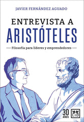 ENTREVISTA A ARISTOTELES FILOSOFIA PARA LIDERES Y EMPRENDED | JAVIER FERNANDEZ AGUADO | LID EDITORIAL | 9788417277871
