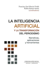 LA INTELIGENCIA ARTIFICIAL Y LA TRANSFORMACION DEL PERIODIS | MURCIA VERDU,FRANCISCO JOSE/RAMOS ANTON, | COMUNICACION SOCIAL EDICIONES | 9788417600983