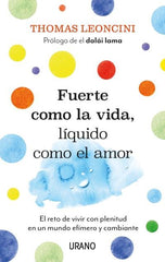 FUERTE COMO LA VIDA LIQUIDO COMO EL AMOR | LEONCINI, THOMAS | URANO | 9788417694661