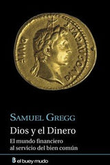 DIOS Y EL DINERO EL MUNDO FINANCIERO DEL BIEN COMUN | GREGG,SAMUEL | BUEY MUDO | 9788417703066