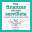 TUS FINANZAS EN UNA SERVILLETA | HAY, TINA | ROCA EDITORIAL | 9788417805913