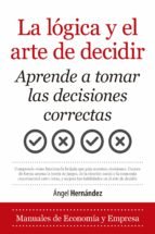 LOGICA Y EL ARTE DE DECIDIR,LA | HERNANDEZ,ANGEL | ALMUZARA | 9788418346743