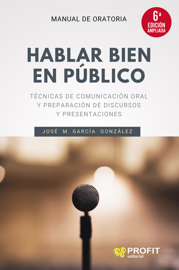 HABLAR BIEN EN PUBLICO 6A EDICION AMPLIADA | GARCIA GONZALEZ, JOSE MANUEL | PROFIT EDITORIAL | 9788418464300
