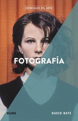 ESENCIALES ARTE. FOTOGRAFÍA I Bate, David I BLUME (Naturart) I 9788418725173