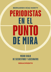 PERIODISTAS EN EL PUNTO DE MIRA | DIAZ NOSTY,BERNARDO | RENACIMIENTO | 9788418818455