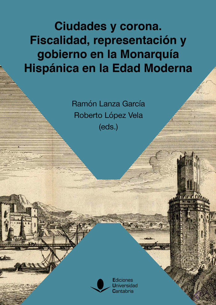 CIUDADES Y CORONA FISCALIDAD REPRESENTACION Y GOBIERNO EN | CARRETERO ZAMORA, JUAN M,/ALVAREZ NOGAL, | UNIVERSIDAD DE CANTABRIA | 9788419024008
