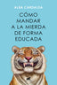 COMO MANDAR A LA MIERDA DE FORMA EDUCADA - 9788419248541