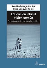 EDUCACION INFANTIL Y BIEN COMUN POR UNA PRACTICA EDUCATIVA | GALLEGO NOCHE, BEATRIZ/VAZQUEZ RECIO, RO | MORATA | 9788419287465