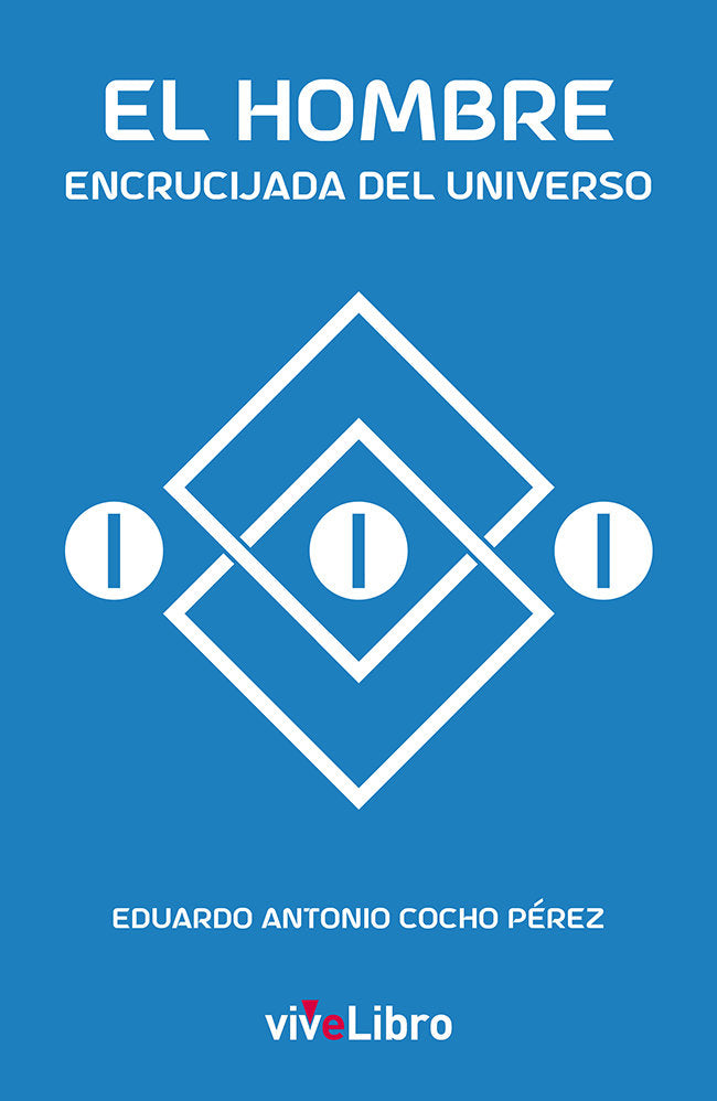 EL HOMBRE, ENCRUCIJADA DEL UNIVERSO I Cocho Pérez, Eduardo Antonio I Vivelibro I 9788419489258