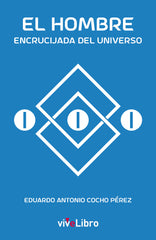 EL HOMBRE, ENCRUCIJADA DEL UNIVERSO I Cocho Pérez, Eduardo Antonio I Vivelibro I 9788419489258