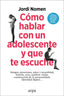 COMO HABLAR CON UN ADOLESCENTE Y QUE TE ESCUCHE | NOMEN, JORDI | ARPA EDITORES | 9788419558435