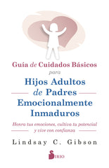 GUIA DE CUIDADOS BASICOS PARA HIJOS ADULTOS DE PADRES EMOCIO | GIBSON, LINDSAY C, | SIRIO | 9788419685599