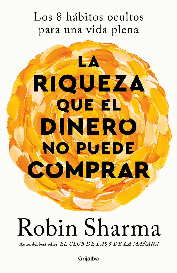 LA RIQUEZA QUE EL DINERO NO PUEDE COMPRAR | SHARMA, ROBIN | GRIJALBO | 9788425366345