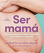 SER MAMA GUIA DE EMBARAZO PARTO Y POSPARTO CON EVIDENCIA Y Edicion actualizada y revisada