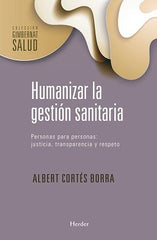 HUMANIZAR LA GESTION SANITARIA | CORTES BORRA,ALBERT | HERDER | 9788425442773