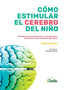 COMO ESTIMULAR EL CEREBRO DEL NIÑO | GUERRERO, RAFA | SENTIR | 9788426727046