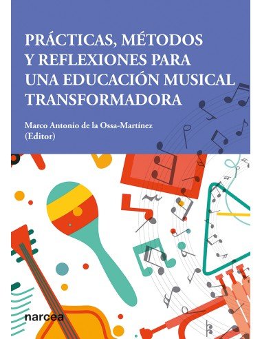 PRACTICAS METODOS Y REFLEXIONES PARA UNA EDUCACION MUSICAL | DE LA OSSA MARTINEZ,MARCO ANTONIO | NARCEA EDITORIAL | 9788427732674