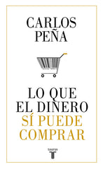 LO QUE EL DINERO SI PUEDE COMPRAR | PEÑA, CARLOS | TAURUS | 9788430620050