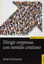 DIRIGIR EMPRESAS CON SENTIDO CRISTIANO - 9788431332013
