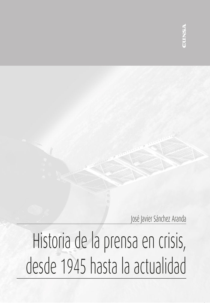 HISTORIA DE LA PRENSA EN CRISIS, DESDE 1945 HASTA LA ACTUALI | SANCHEZ ARANDA, JOSE JAVIER | EUNSA | 9788431334505