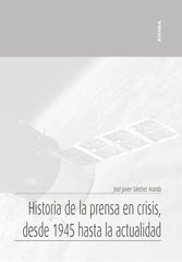 HISTORIA DE LA PRENSA EN CRISIS, DESDE 1945 HASTA LA ACTUALI | SANCHEZ ARANDA, JOSE JAVIER | EUNSA | 9788431334505
