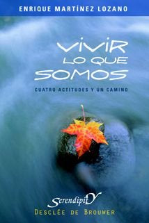 VIVIR LO QUE SOMOS CUATRO ACTITUDES Y UN CAMINO | MARTINEZ LOZANO, ENRIQUE | DESCLEE DE BROUWER EDITORIAL | 9788433021410