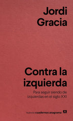 CONTRA LA IZQUIERDA | GRACIA,JORDI | ANAGRAMA | 9788433916211